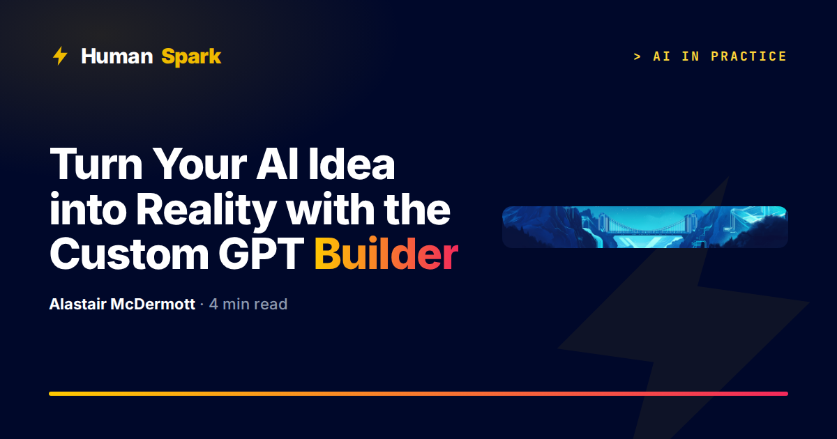 Turn Your AI Idea into Reality with the Custom GPT Builder - HumanSpark
